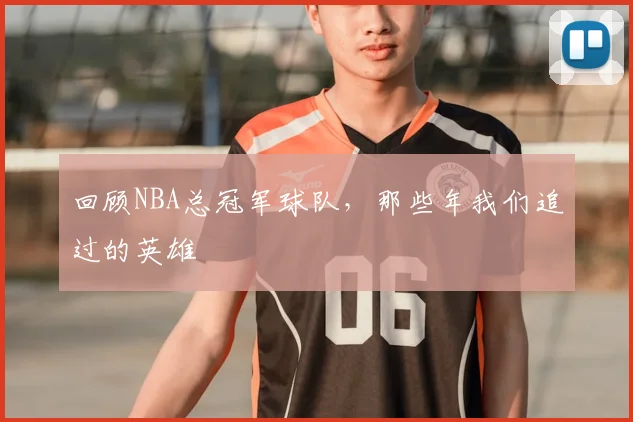 回顾NBA总冠军球队，那些年我们追过的英雄