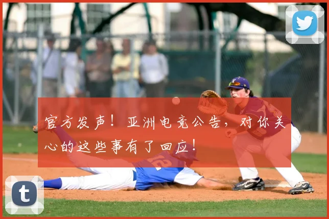 官方发声！亚洲电竞公告，对你关心的这些事有了回应！