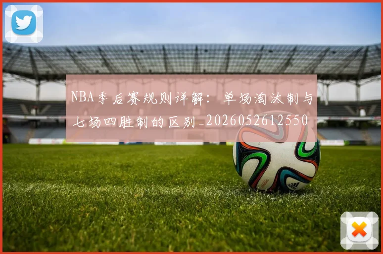 NBA季后赛规则详解：单场淘汰制与七场四胜制的区别_20260526125502